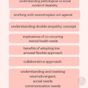 NEURODIVERSITY AFFIRMING EDUCATION (TEACHING TRAINING IDEAS) Table reads: understanding pathological vs social model of disability working with monotropism not against understanding double empathy concept implications of co-occuring mental health needs benefits of adopting low arousal flexible approach collaborative approach understanding and meeting neurodivergent; social needs communication needs sensory & physical needs