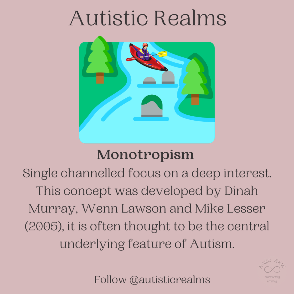 Image of Canoe going down river with rocks in water. Text: Monotropism Single channelled focus on a deep interest. This concept was developed by Dinah Murray, Wenn Lawson and Mike Lesser (2005), it is often thought to be the central underlying feature of Autism. Follow @autisticrealms