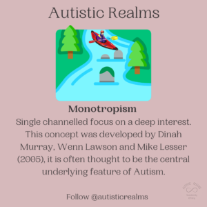 Image of Canoe going down river with rocks in water. Text: Monotropism Single channelled focus on a deep interest. This concept was developed by Dinah Murray, Wenn Lawson and Mike Lesser (2005), it is often thought to be the central underlying feature of Autism. Follow @autisticrealms
