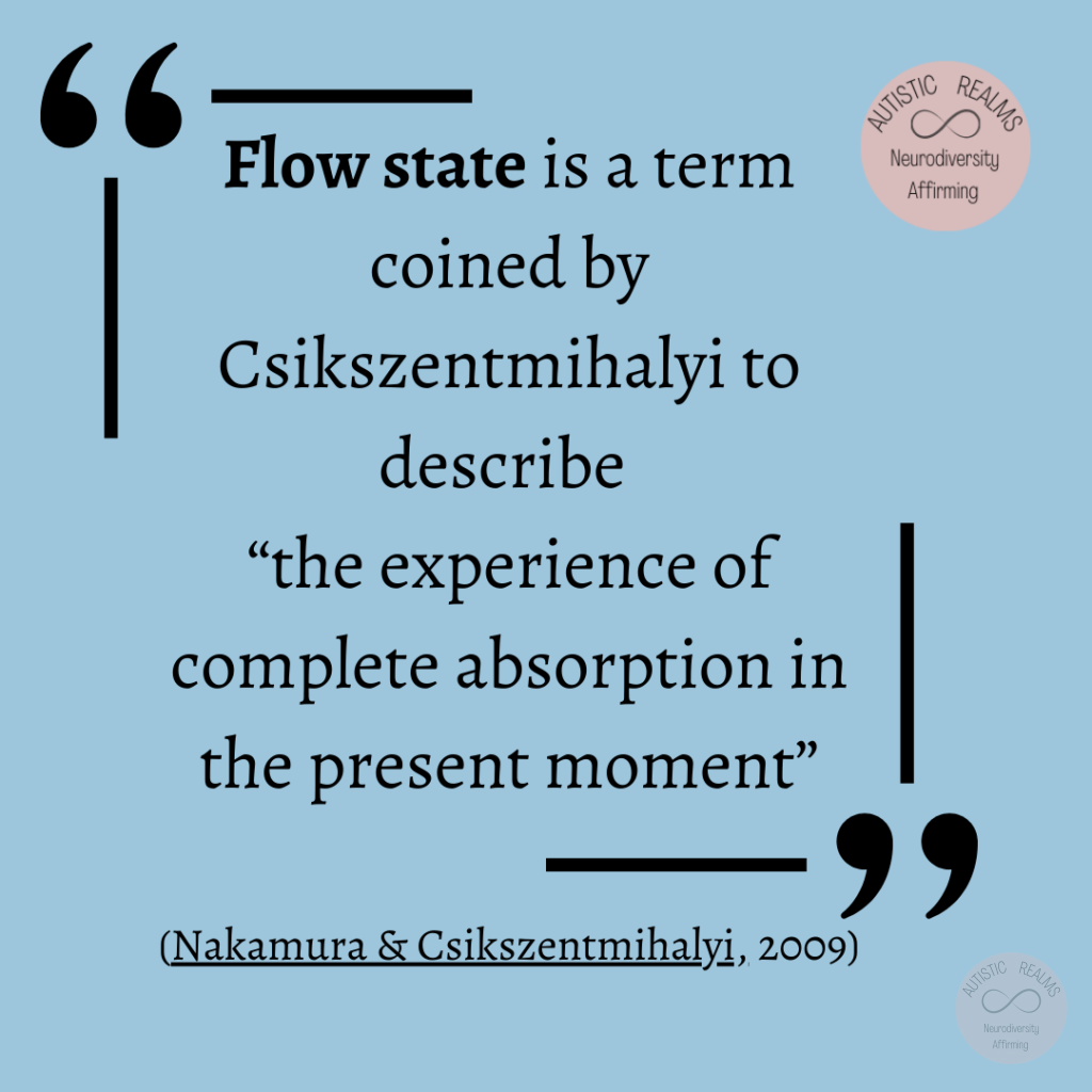 Quote: Flow state is a term coined by Csikszentmihalyi to describe "the experience of complete absorption in the present moment" (Nakamura & Csikszentmihalyi, 2009)