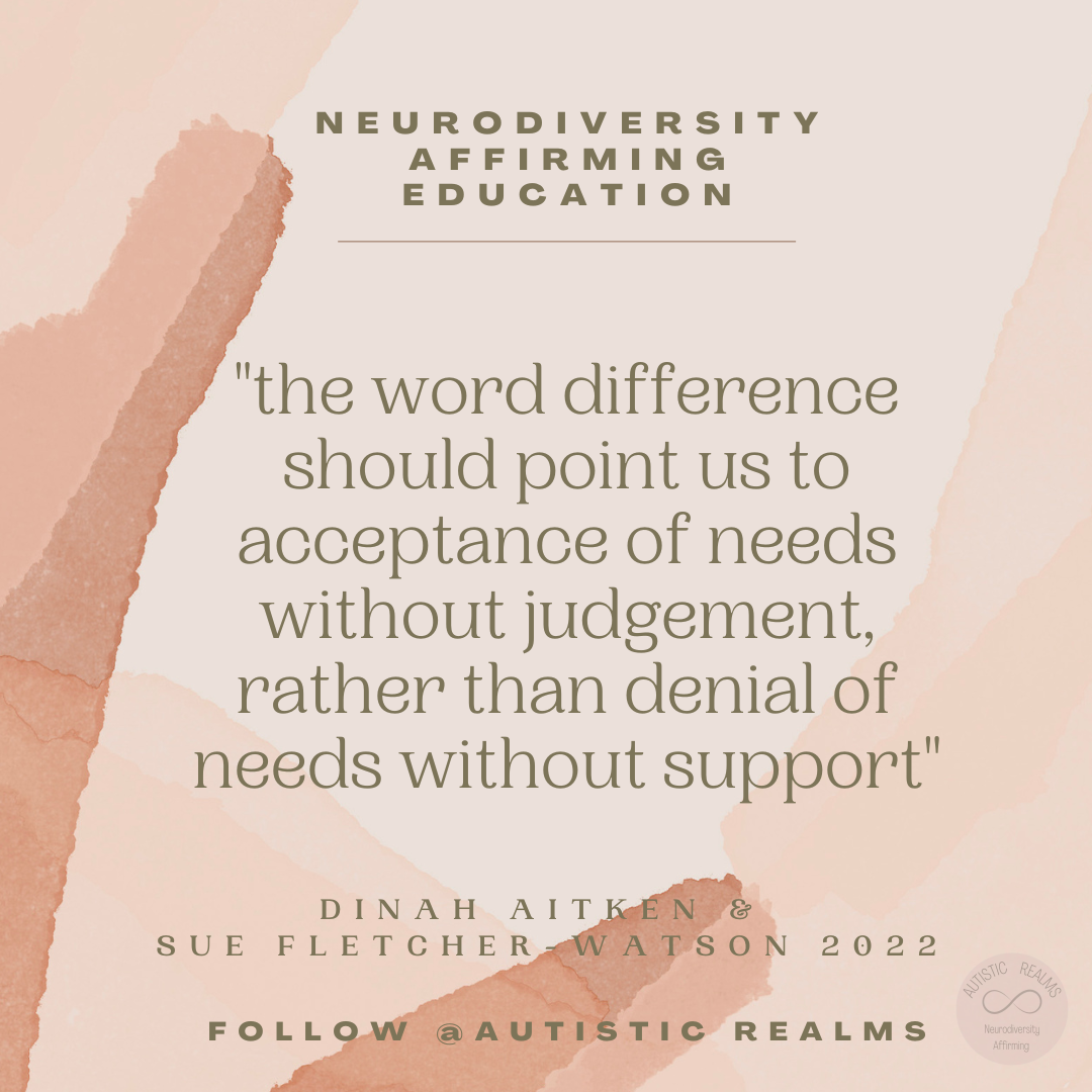 Cream abstract background. Text reads: Quote: Aitken and Fletcher Watson 2022. NEURODIVERSITY AFFIRMING EDUCATION "the word difference should point us to acceptance of needs without judgement, rather than denial of needs without support DINAH AITKEN & SUE FLETCHER-WATSON 2022 FOLLOW @AUTISTIC REALMS