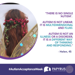 Image of Helen Edgar hair and fairy wings. Text: "THERE IS NO SINGLE 'AUTISM'. AUTISM IS NOT LINEAR. IT IS MULTIDIMENSIONAL AND FLUID. AUTISM IS NOT AN OF THINKING AND RESPONDING." - Helen, 45 #AutismAcceptanceWeek PAPYRUS PREVENTION OF YOUNG SUICIDE