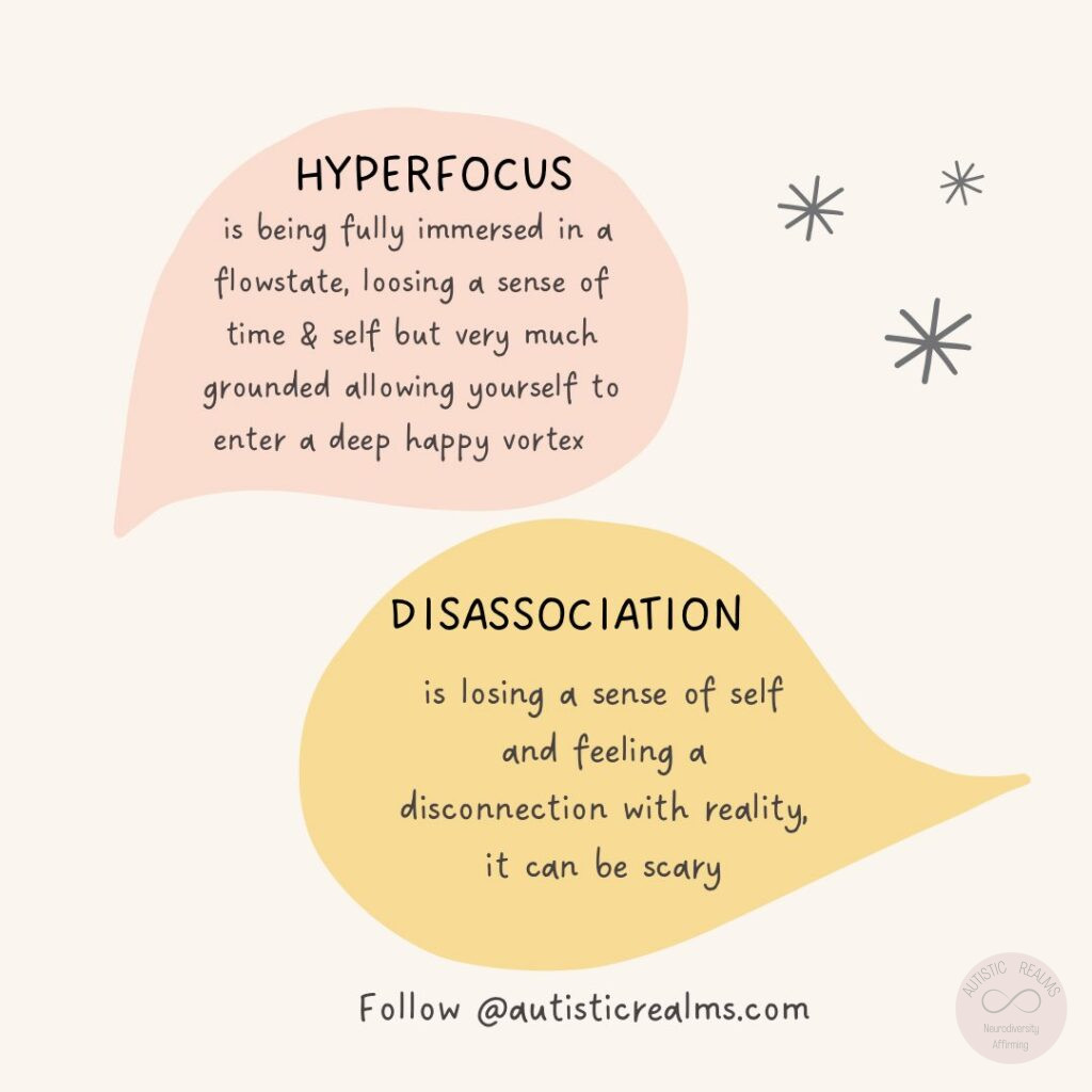 2 speech bubbles: Text reads: HYPERFOCUS is being fully immersed in a flowstate, loosing a sense of time & self but very much grounded allowing yourself to enter a deep happy vortex DISASSOCIATION is losing a sense of self and feeling a disconnection with reality, it can be scary Follow@autisticrealms.com