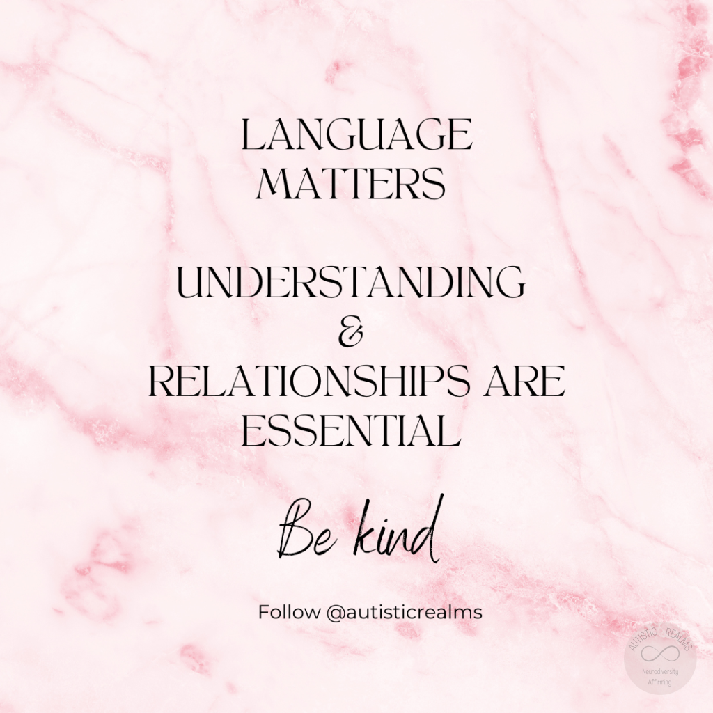 Pink background. Text reads: LANGUAGE MATTERS UNDERSTANDING RELATIONSHIPS ARE ESSENTIAL Be kind Follow @autisticrealms