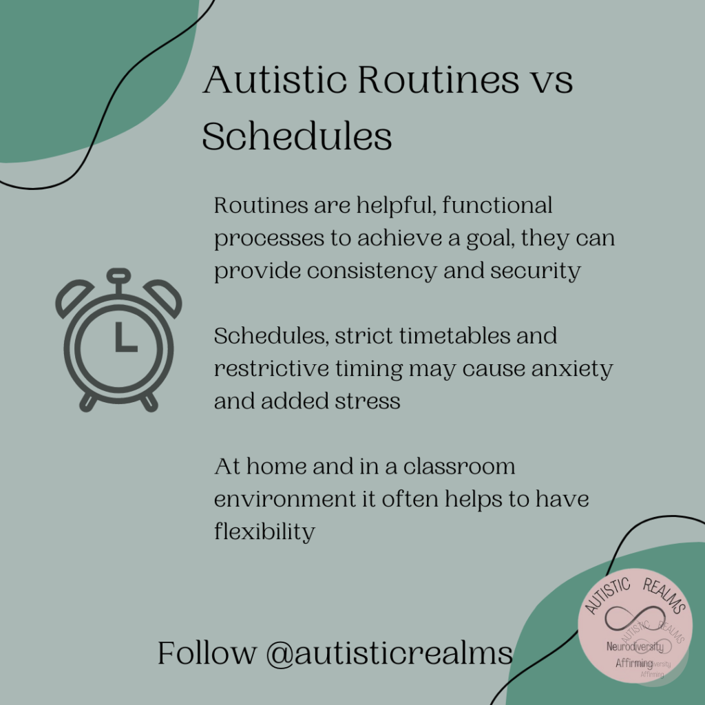 Image of clock. Text: Autistic Routines vs Schedules Routines are helpful, functional processes to achieve a goal, they can provide consistency and security Schedules, strict timetables and restrictive timing may cause anxiety and added stress At home and in a classroom environment it often helps to have flexibility