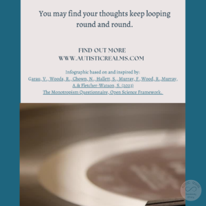 Image: record player Text: If you're autistic/ ADHD/ AuDHD you're more likely to be monotropic. You may find your thoughts keep looping round and round. FIND OUT MOREI WWW.AUTISTICREALMS.COM Infographic based on and inspired by: Garay, V. Woods, R. Chown, N.,Hallet, S. Murray, E. Wood, R. Murray, A. & Fletcher-Warson, S. (2023) The Monotrepism Questionnaire, Open Science Framework.