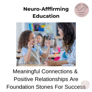 Image of child and adult smiling Text: Neuro-Afffirming Education Meaningful Connections & Positive Relationships Are Foundation Stones For Success