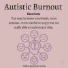 Image of head with different facial expressions around it Text: Autistic Burnout Emotions You may be more emotional, more anxious, more tearful or angry but not really able to understand why.