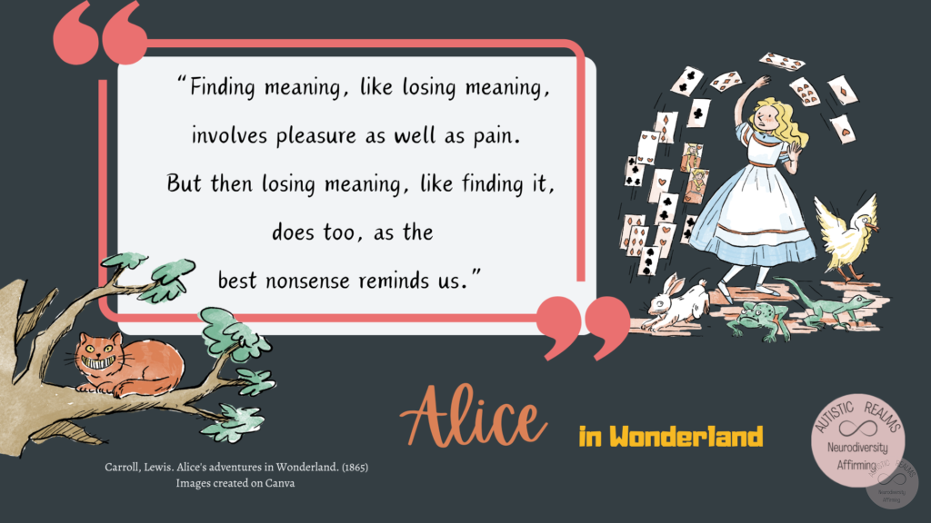 Images from Alice in Wonderland Text reads: "Finding meaning, like losing meaning, involves pleasure as well as pain. But then losing meaning, like finding it, does too, as the best nonsense reminds us."
