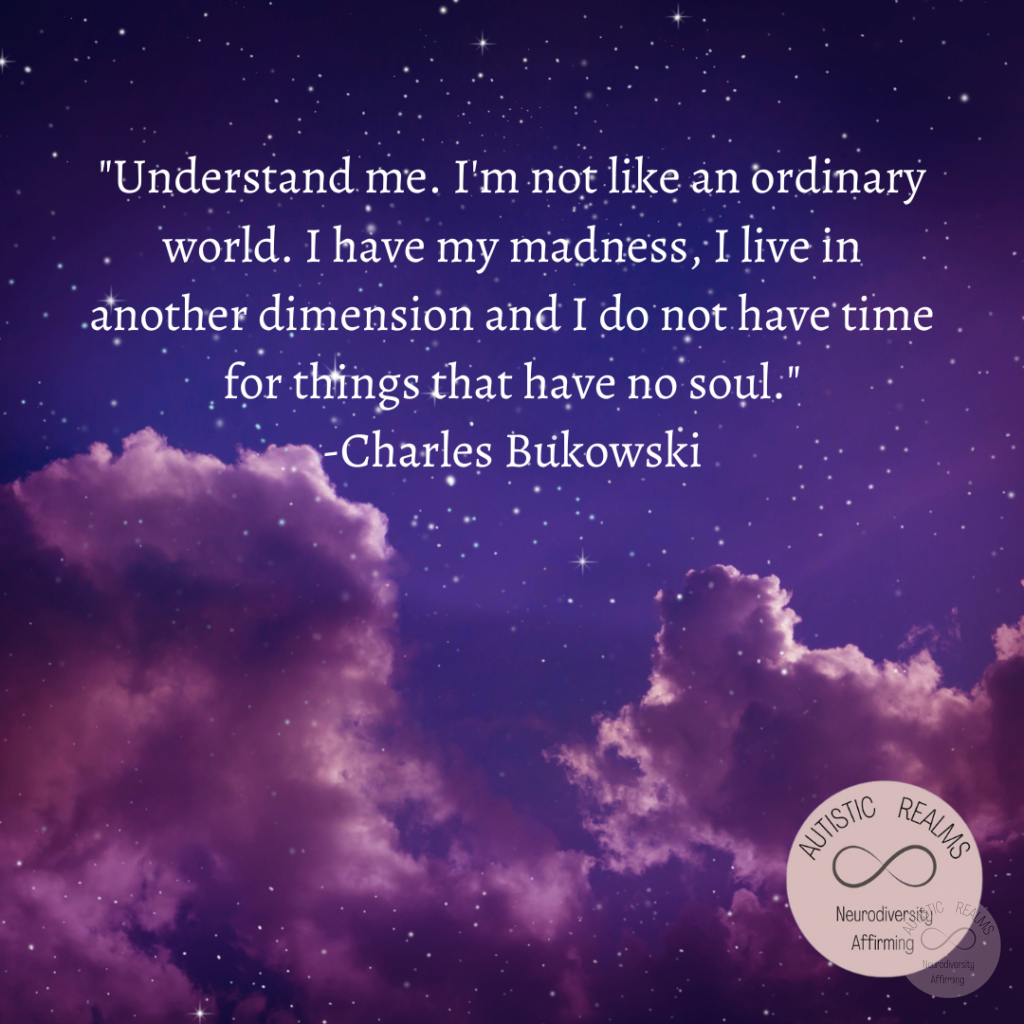 Image of purple stormy sky Text: "Understand me. I'm not like an ordinary world. I have my madness; I live in another dimension and I do not have time for things that have no soul." -Charles Bukowski
