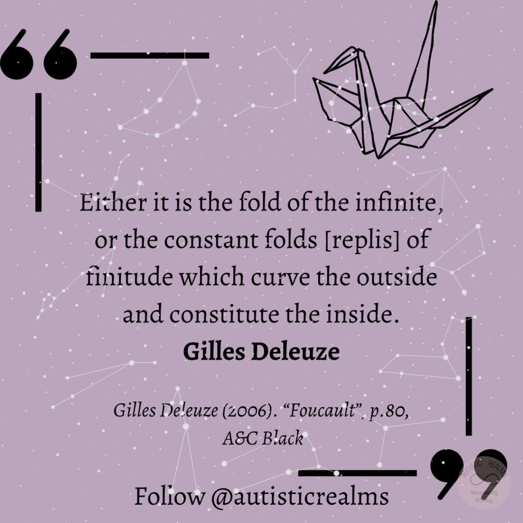 Purple background with constellation behind Text: Either it is the fold of the infinite, or the constant folds [replis] of finitude which curve the outside and constitute the inside. Gilles Deleuze Gilles Deleuze (2006). "Foucault", p.80, ASC Black