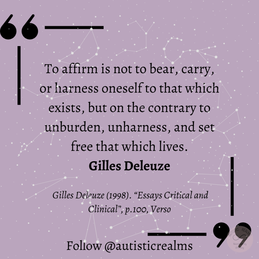 Purple background with constellation behind Text: To affirm is not to bear, carry, or harness oneself to that which exists, but on the contrary to unburden, unharness, and set free that which lives. Gilles Deleuze Gilles Deleuze (1998). "Essays Critical and Clinical", p.100, Verso