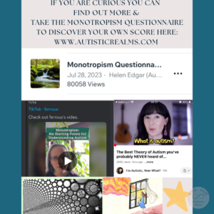 Image: social media screenshots of monotorpism Text: Monotropism If you're autistic/ ADHD/ AuDHD you're more likely to be monotropic. IF YOU ARE CURIOUS YOU CAN FIND OUT MORE & TAKE THE MONOTROPISM QUESTIONNAIRE TO DISCOVER YOUR OWN SCORE HERE: WWW.AUTISTICREALMS.COM *