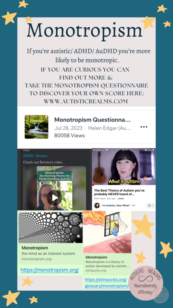 Image: social media screenshots of monotorpism Text: Monotropism If you're autistic/ ADHD/ AuDHD you're more likely to be monotropic. IF YOU ARE CURIOUS YOU CAN FIND OUT MORE & TAKE THE MONOTROPISM QUESTIONNAIRE TO DISCOVER YOUR OWN SCORE HERE: WWW.AUTISTICREALMS.COM *