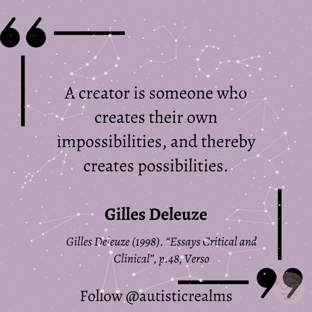 Purple background with constellation behind Text: A creator is someone who creates their own impossibilities, and thereby creates possibilities. Gilles Deleuze Gilles Deleuze (1998). "Essays Critical and Clinical", p.48, Verso