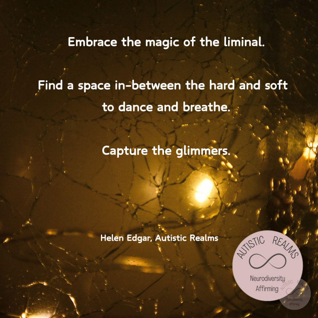 Image of cracked glass with light behind Text: Embrace the magic of the liminal. Find a space in-between the hard and soft to dance and breathe. Capture the glimmers. Helen Edgar, Autistic Realms