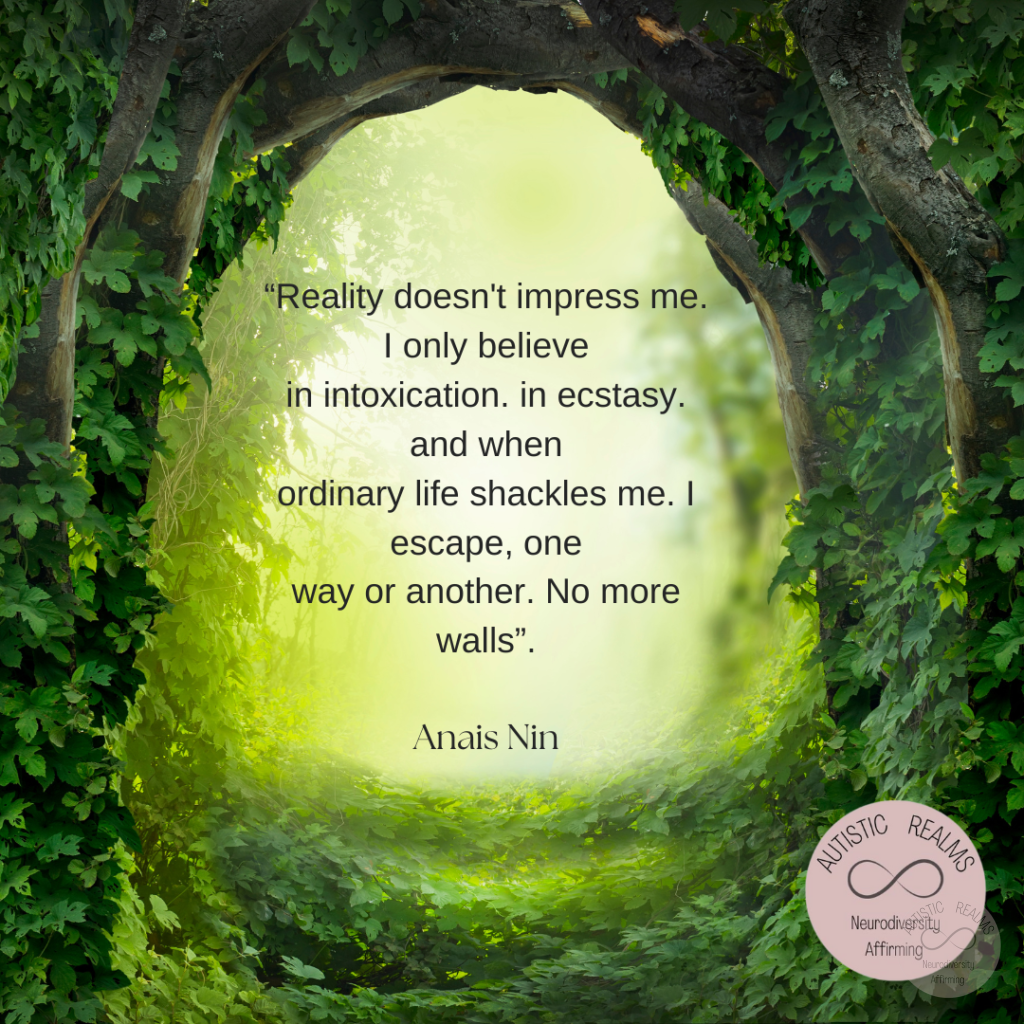 Image of tree tunnel portal Text: "Reality doesn't impress me. I only believe in intoxication. in ecstasy. and when ordinary life shackles me. I escape, one way or another. No more walls". Anais Nin