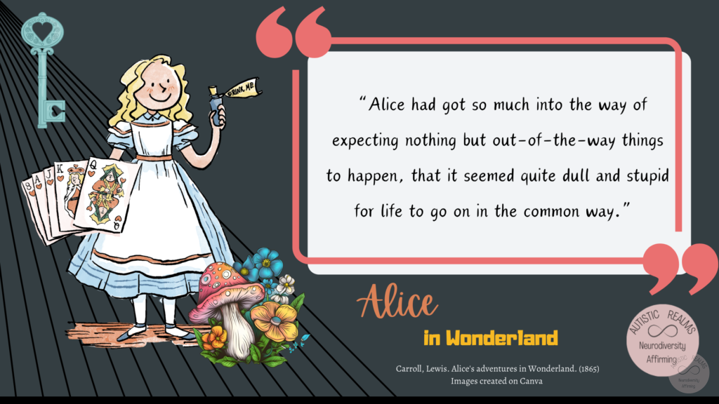 Images from Alice in Wonderland Text reads: "Alice had got so much into the way of expecting nothing but out-of-the-way things to happen, that it seemed quite dull and stupid for life to go on in the common way."