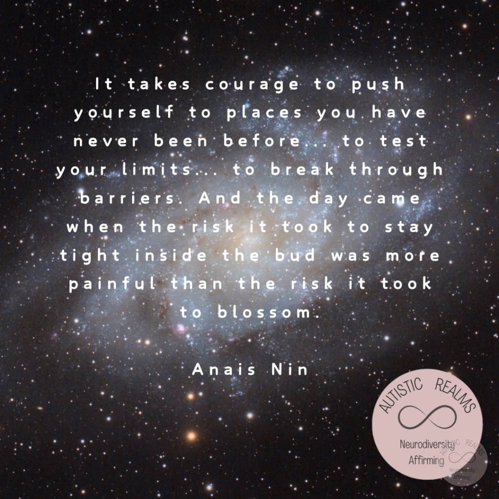Image of galaxy Text: It takes courage to push yourself to places you have never been before... to. test your limits... to break through barriers. And the day came when the risk it took to stay tight inside the bud was more painful than the risk it took to blossom Anais Nin