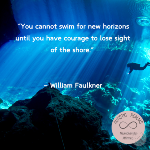 Image of sea and diver Text: "You cannot swim for new horizons until you have courage to lose sight of the shore." - William Faulkner