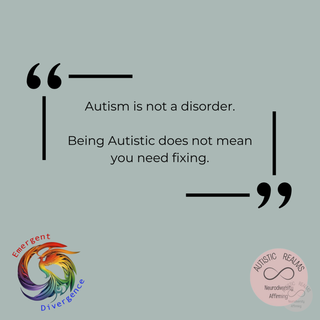 Pale grey background Text: Autism is not a disorder. Being Autistic does not mean you need fixing.