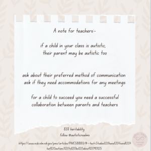 Post it note Text reads: A note for teachers:- if a child in your class is autistic, their parent may be autistic too ask about their preferred method of communication ask if they need accommodations for any meetings for a child to succeed you need a successful collaboration between parents and teachers 83% heritability follow @autisticrealms https://www.ncbin/m.nih.gov/pmc/articles/PMC5818813/#:~:text=Studies%20have%20found.20t hat%.20autism.)%20 to%20be%20about%2090%25