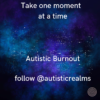 Blue background Text: Take one moment at a time Autistic Burnout