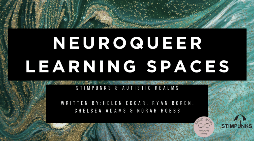 Swirling teal, green and gold marbled background. White text on black panels reads: Neuroqueer Learning Spaces. Stimpunks and Autistic Realms. Written by Helen Edgar, Ryan Boren, Chelsea Adams and Norah Hobbs. Autistic Realms and Stimpunks logos.
