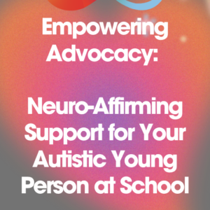 Neuro-Affirming Support for Your Autistic Young Person at School
