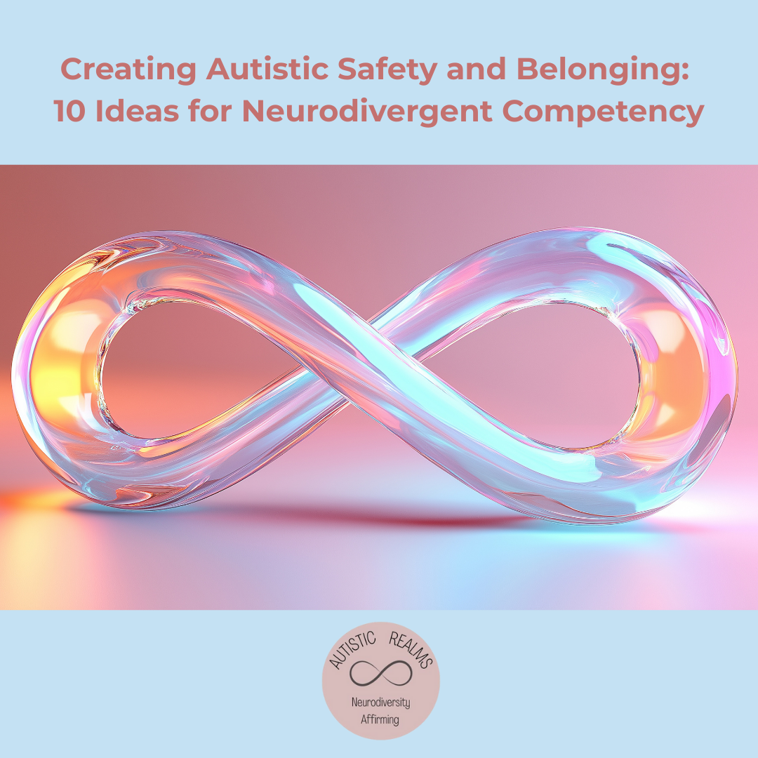 Creating Autistic Safety and Belonging: 10 Ideas for Neurodivergent Competency