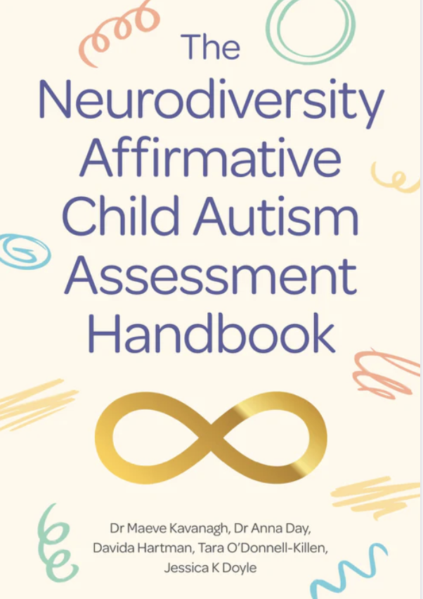 Book cover titled The Neurodiversity Affirmative Child Autism Assessment Handbook. The background is cream with colourful doodle-style squiggles in teal, peach, yellow, and blue. A gold infinity symbol sits below the title, and the authors’ names—Dr Maeve Kavanagh, Dr Anna Day, Davida Hartman, Tara O’Donnell-Killen, and Jessica K Doyle—are listed at the bottom.