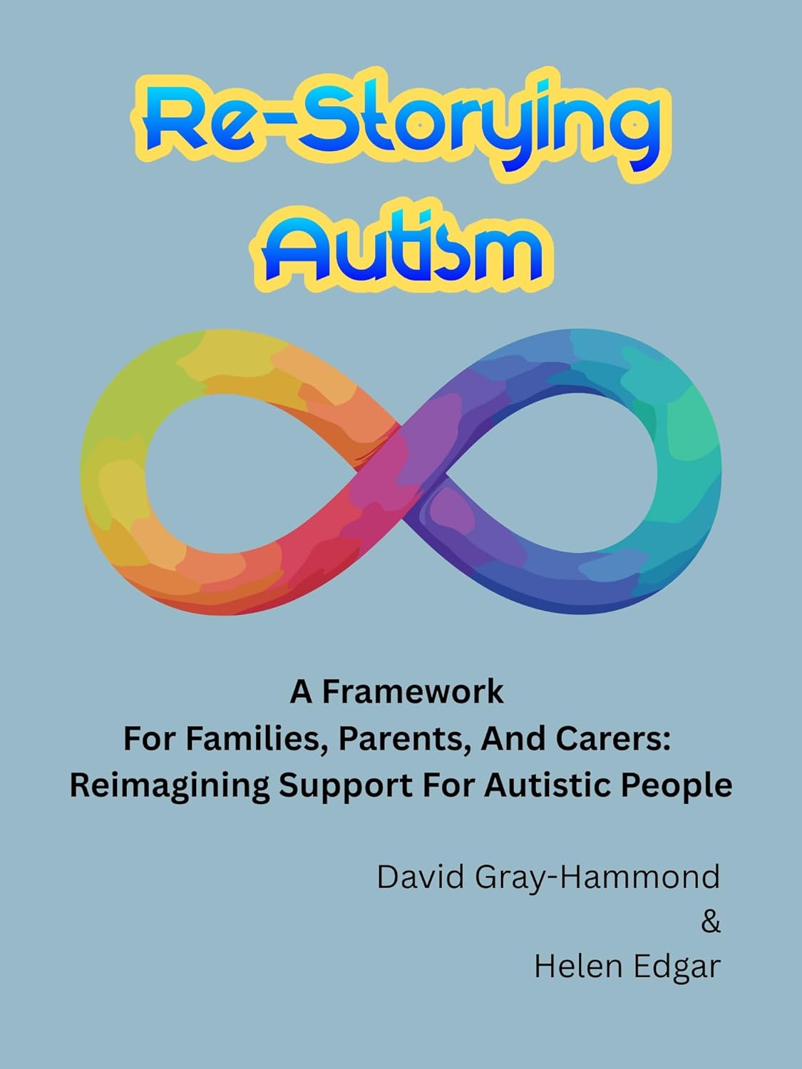 Book cover of Re-Storying Autism: A Framework for Families, Parents, and Carers: Reimagining Support for Autistic People, by David Gray-Hammond and Helen Edgar. A rainbow infinity symbol sits on a muted blue background.