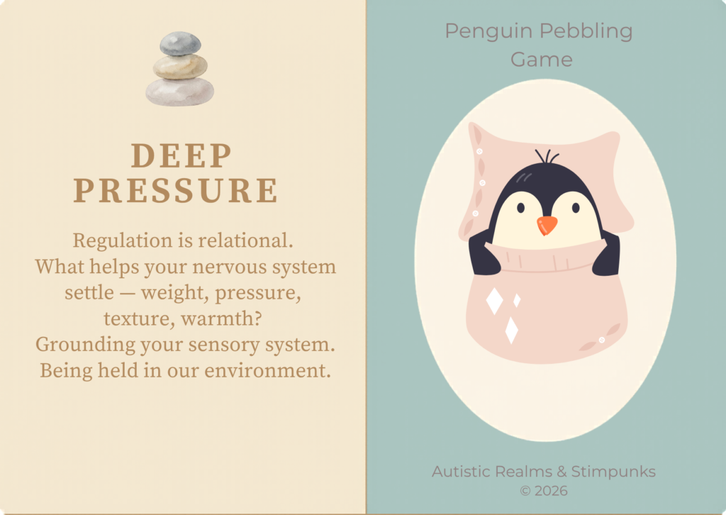 Deep Pressure (locution description card) A two-panel card. Left panel: cream background with stacked watercolour pebbles, bold brown text DEEP PRESSURE, followed by: Regulation is relational. What helps your nervous system settle — weight, pressure, texture, warmth? Grounding your sensory system. Being held in our environment. Right panel: sage green background with cream oval containing a cartoon penguin nestled snugly inside a large pink cushion or blanket, eyes wide, looking cosy and held. Footer: Autistic Realms & Stimpunks © 2026.