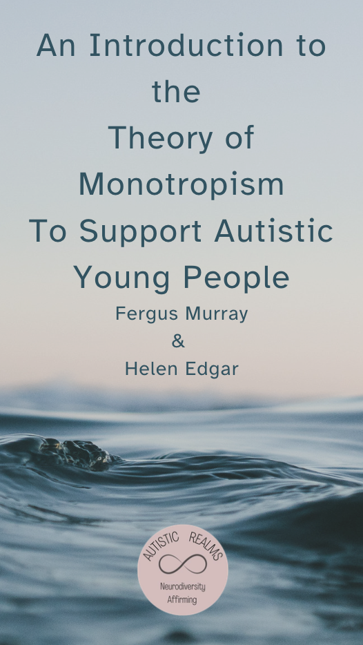 Book cover featuring a softly blurred seascape with dark blue waves and rocks. Centered dark teal text reads “An Introduction to the Theory of Monotropism To Support Autistic Young People,” followed by the authors’ names, Fergus Murray and Helen Edgar. A pale pink circular logo at the bottom reads “AUTISTIC REALS” with an infinity symbol and the words “Neurodiversity Affirming.”