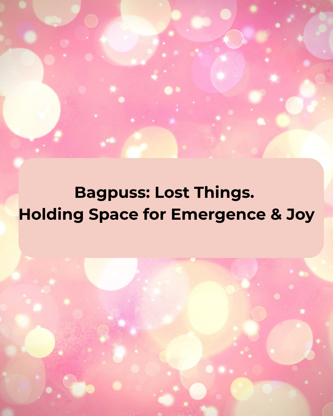 Bagpuss: Lost Things. Holding Space for Emergence & Joy