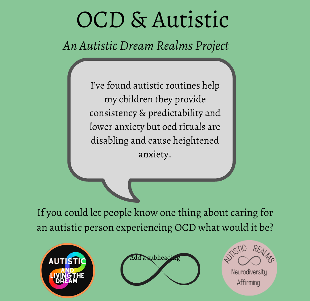 Pale green slide titled OCD and Autistic, an Autistic Dream Realms Project, asking: If you could let people know one thing about caring for an autistic person experiencing OCD, what would it be? The answer in a speech bubble reads: I have found autistic routines help my children, they provide consistency and predictability and lower anxiety, but OCD rituals are disabling and cause heightened anxiety. Autistic and Living the Dream and Autistic Realms logos at the bottom.