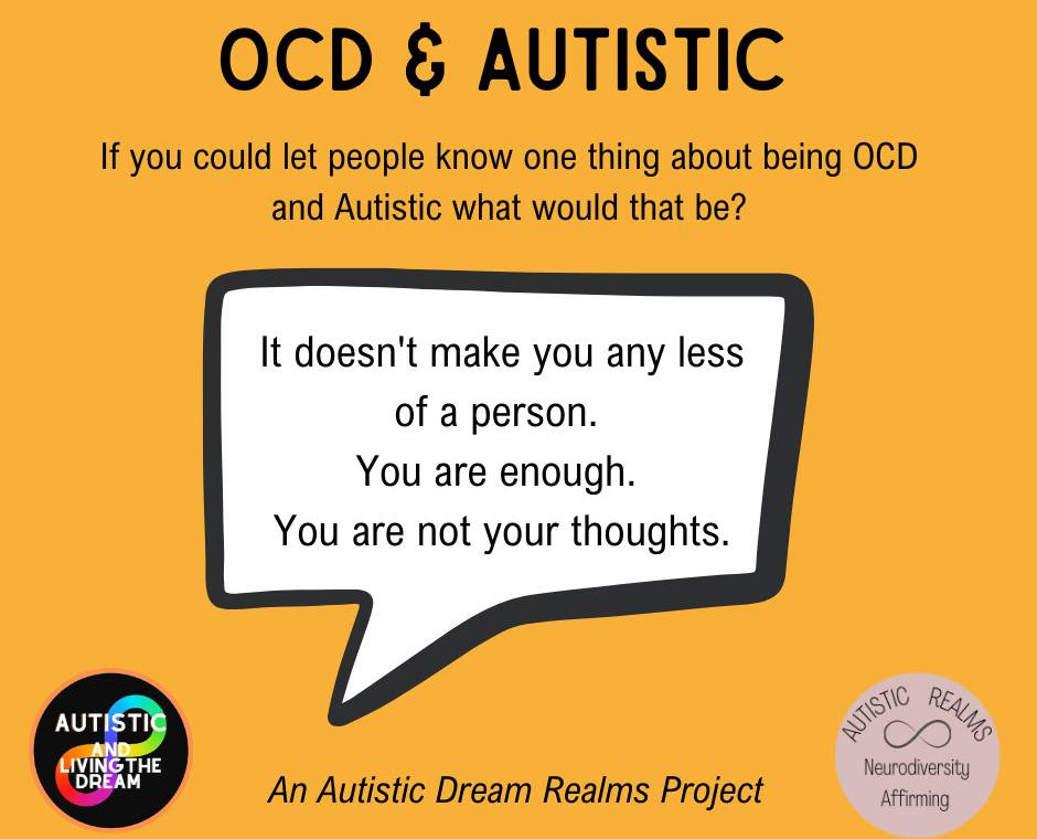 Orange slide titled OCD and Autistic, asking: If you could let people know one thing about being OCD and Autistic, what would that be? The answer in a speech bubble reads: It does not make you any less of a person. You are enough. You are not your thoughts. An Autistic Dream Realms Project, with Autistic and Living the Dream and Autistic Realms logos.