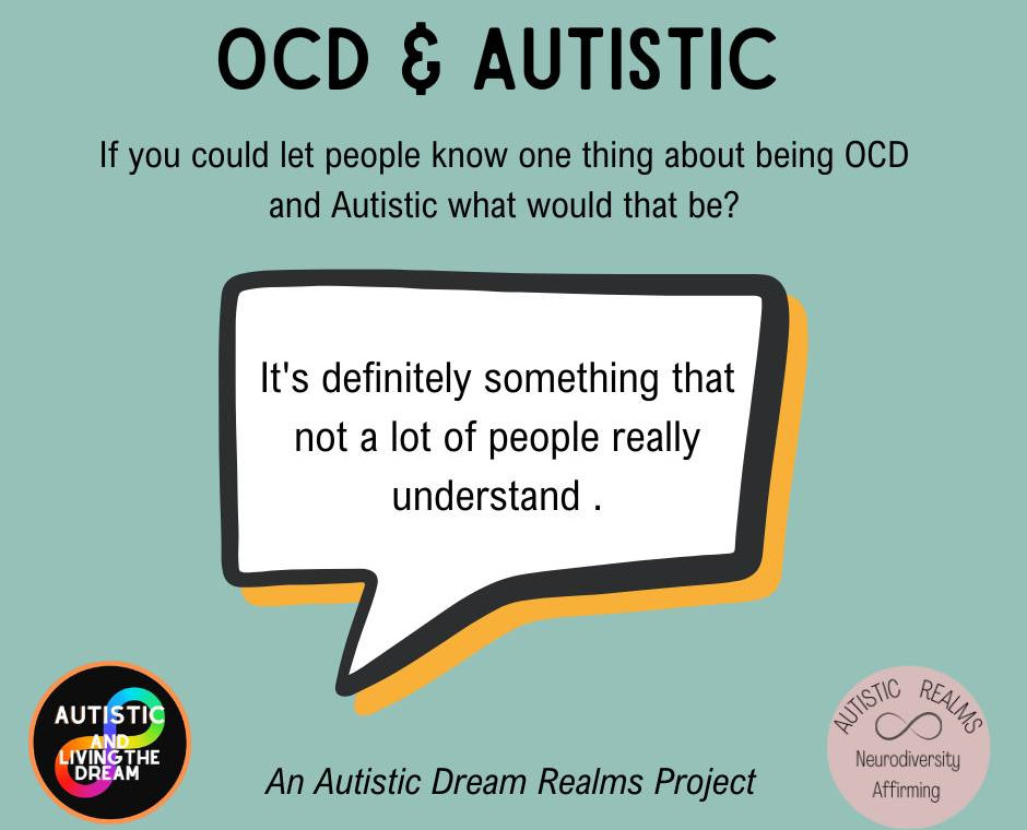 Sage green slide titled OCD and Autistic, asking: If you could let people know one thing about being OCD and Autistic, what would that be? The answer in a speech bubble reads: It is definitely something that not a lot of people really understand. An Autistic Dream Realms Project, with Autistic and Living the Dream and Autistic Realms logos.