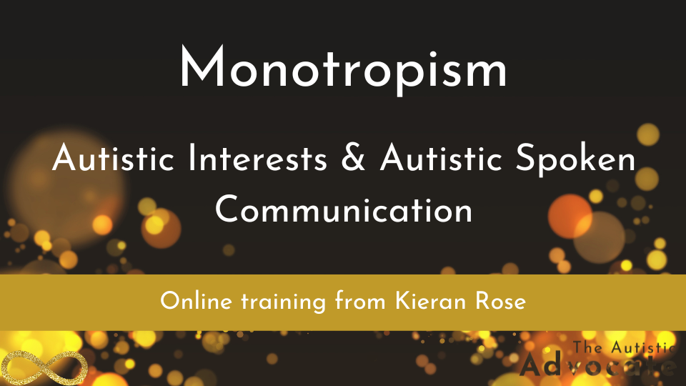 Monotropism
Autistic Interests & Autistic Spoken
Communication
Online training from Kieran Rose