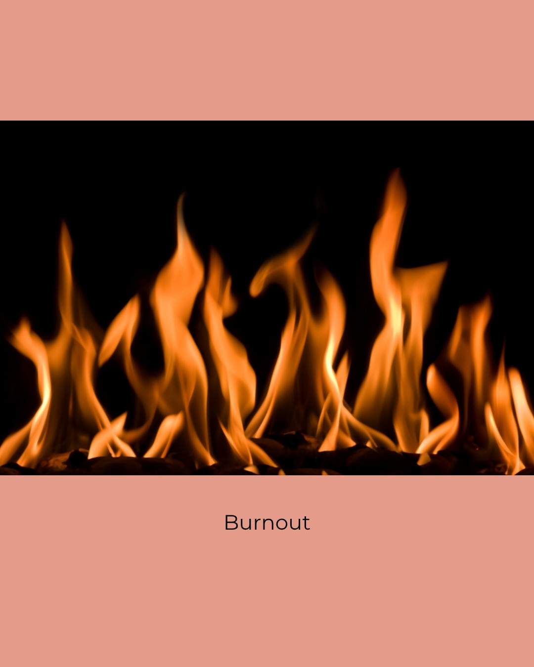Orange flames against a black background. Caption: Burnout.