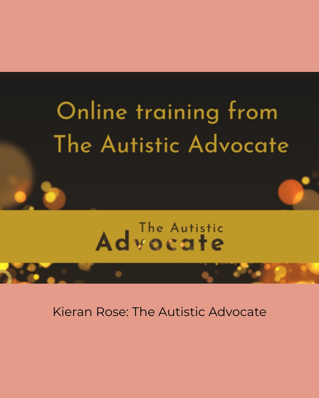 Gold text reading Online training from The Autistic Advocate on a dark background with warm sparkles. Caption: Kieran Rose: The Autistic Advocate.