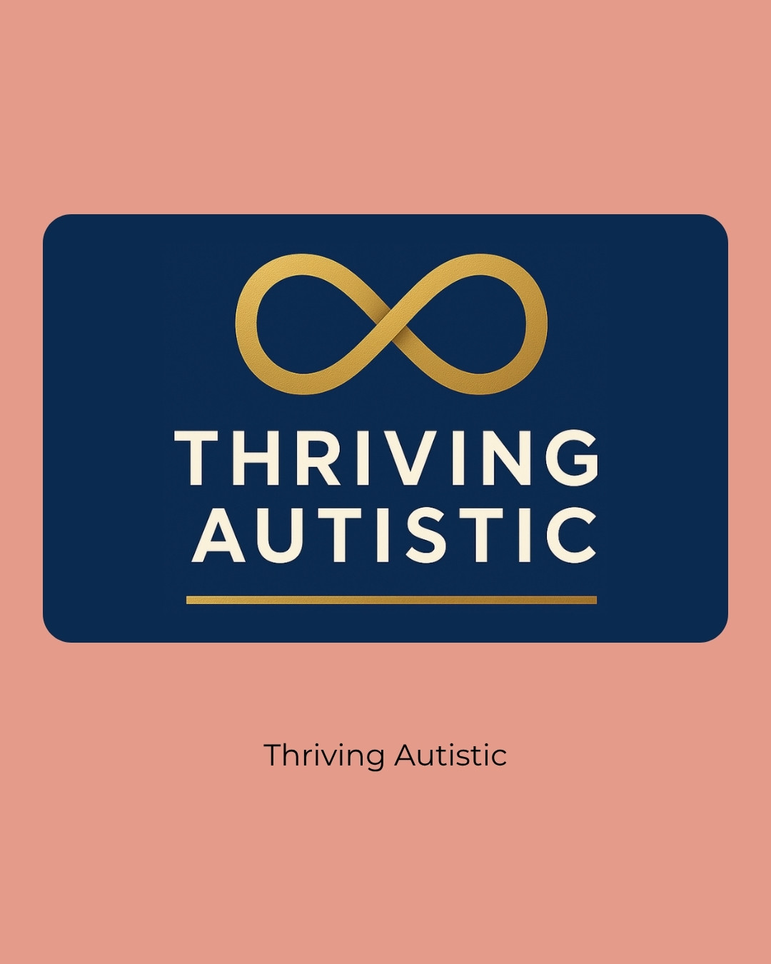 The Thriving Autistic logo: a gold infinity symbol above the words Thriving Autistic in cream capitals on navy blue. Caption: Thriving Autistic.