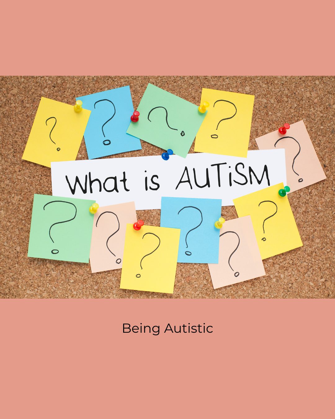 Colourful sticky notes with question marks pinned to a corkboard around a note reading What is Autism. Caption: Being Autistic.