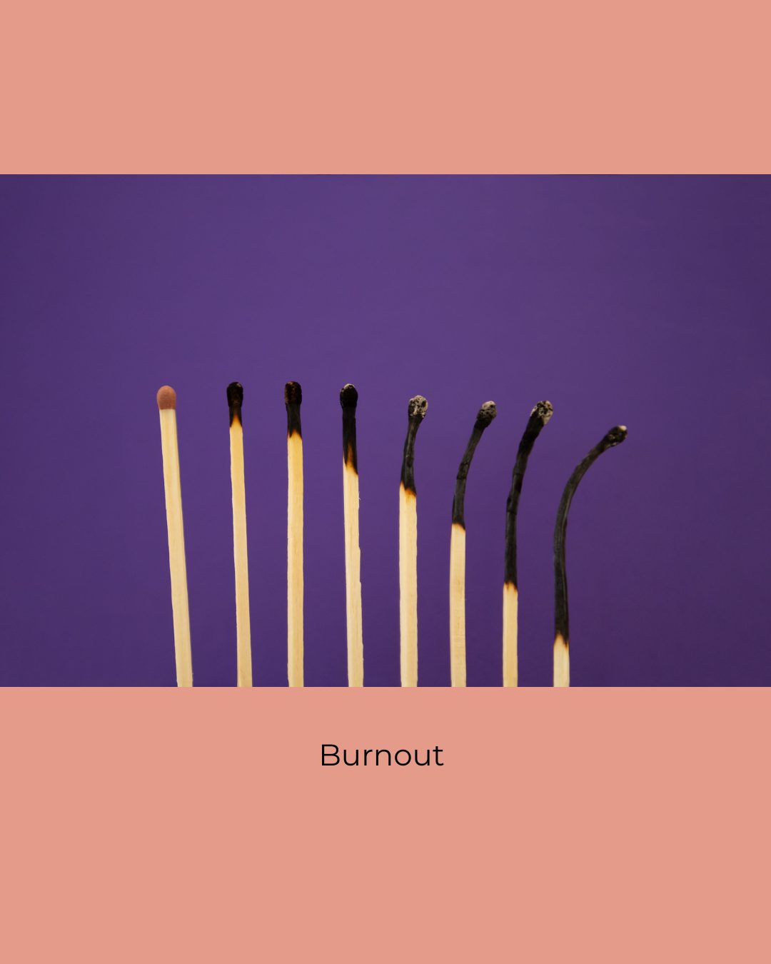 A row of matches on a purple background, from unlit to burnt out and drooping. Caption: Burnout.