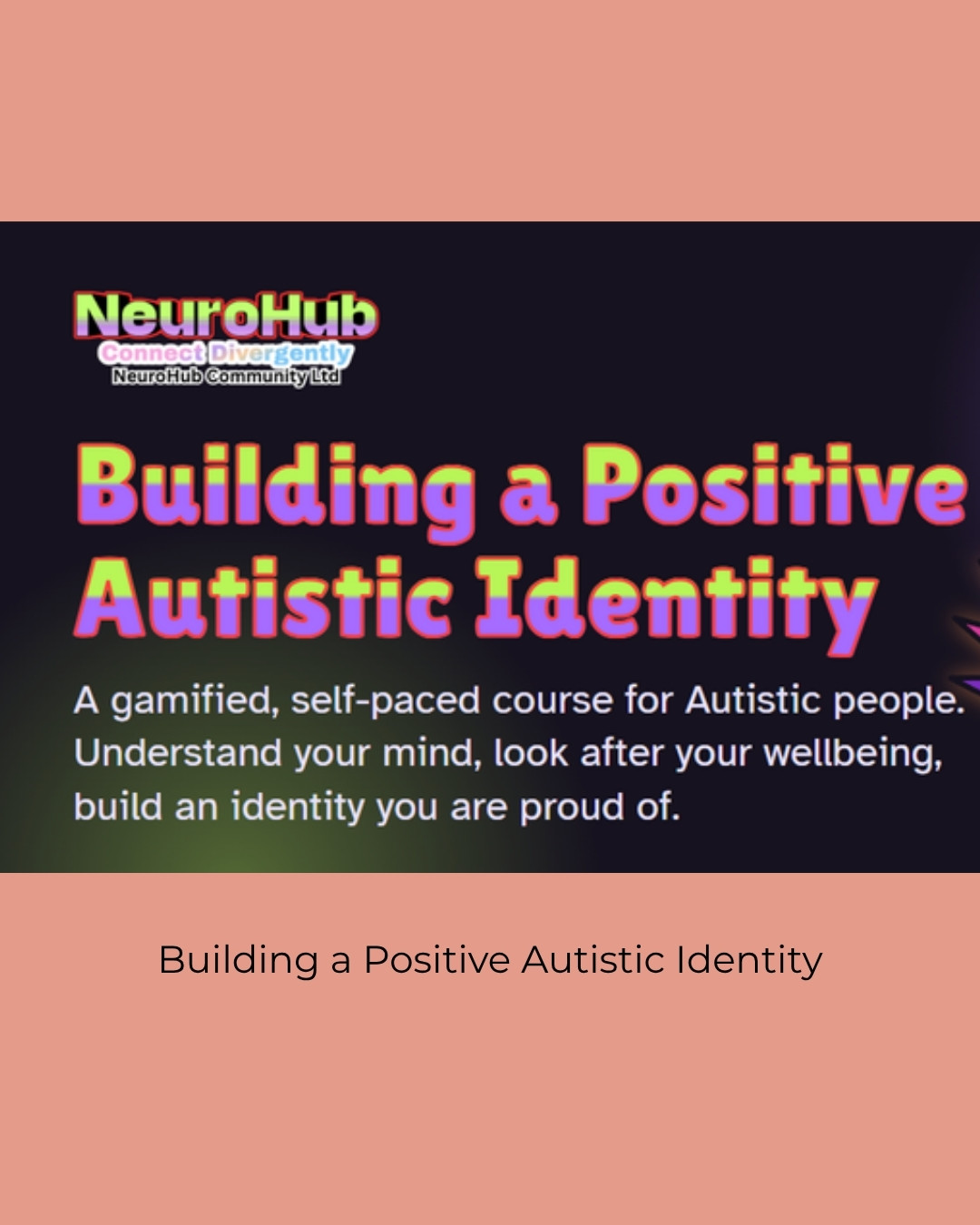Building a Positive Autistic Identity, a gamified, self-paced course for Autistic people by NeuroHub Community. Caption: Building a Positive Autistic Identity.